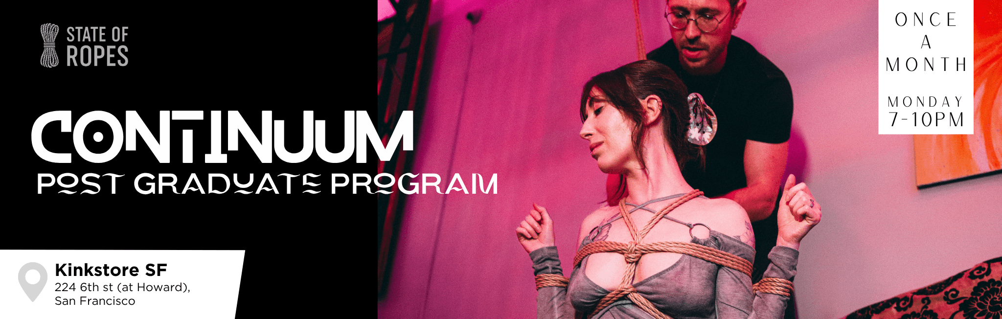 Continuum, the State of Ropes postgraduate program. Once a month, Monday 7-10pm at Kinkstore SF, 224 6th St at Howard, San Francisco